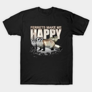 Ferrets Make Me Happy T-Shirt